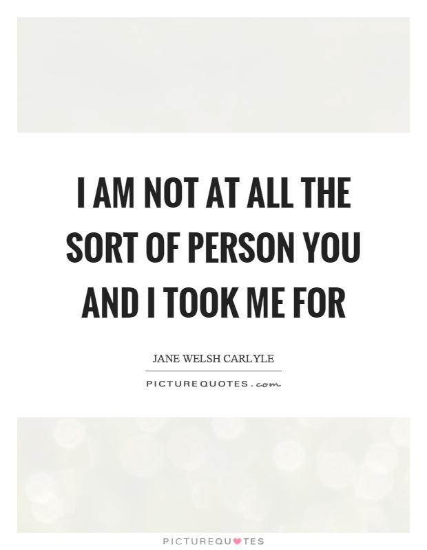 I am not at all the sort of person you and I took me for Picture Quote #1