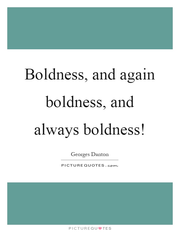 Boldness, and again boldness, and always boldness! Picture Quote #1