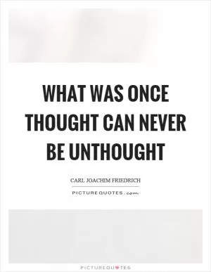 What was once thought can never be unthought Picture Quote #1