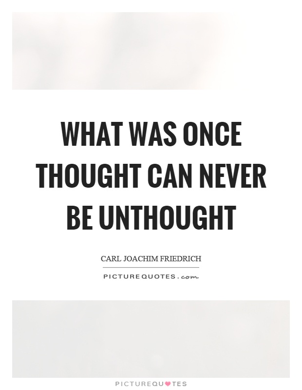 What was once thought can never be unthought Picture Quote #1