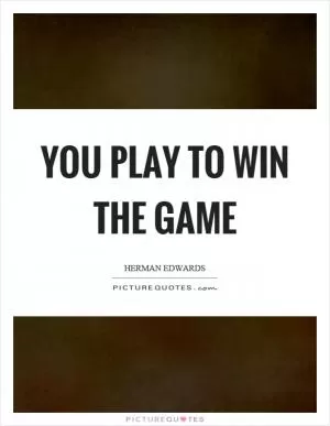 You play to win the game Picture Quote #1