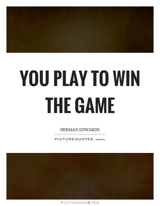 You play to win the game Picture Quote #1