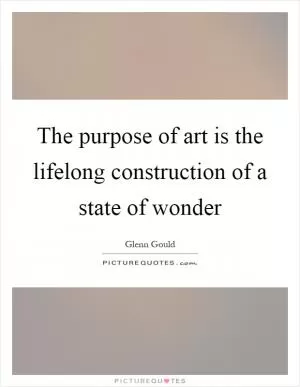 The purpose of art is the lifelong construction of a state of wonder Picture Quote #1