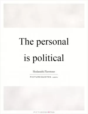 The personal is political Picture Quote #1