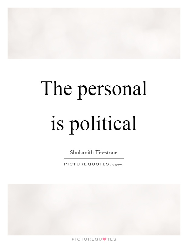 The personal is political Picture Quote #1