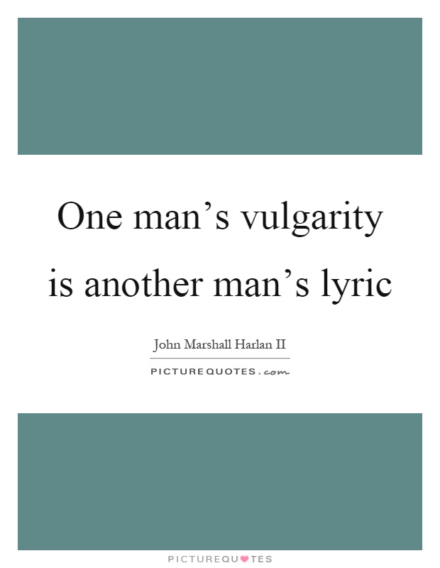 One man's vulgarity is another man's lyric Picture Quote #1