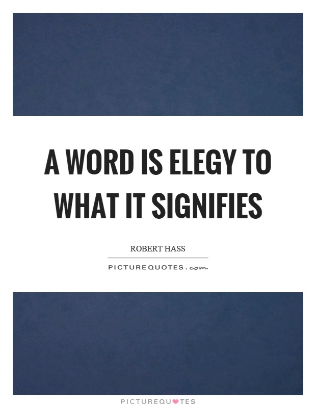 A word is elegy to what it signifies Picture Quote #1