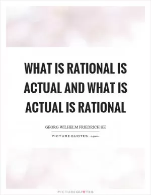 What is rational is actual and what is actual is rational Picture Quote #1