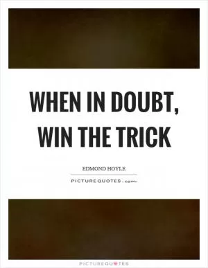 When in doubt, win the trick Picture Quote #1