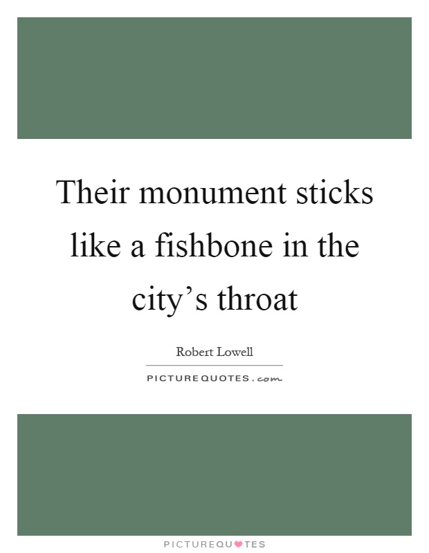Their monument sticks like a fishbone in the city's throat Picture Quote #1