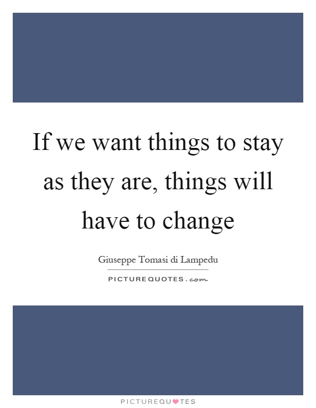If we want things to stay as they are, things will have to change Picture Quote #1