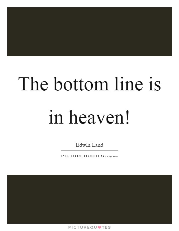 The bottom line is in heaven! Picture Quote #1