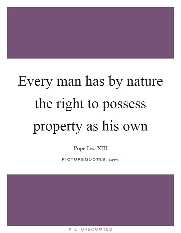 Every man has by nature the right to possess property as his own Picture Quote #1