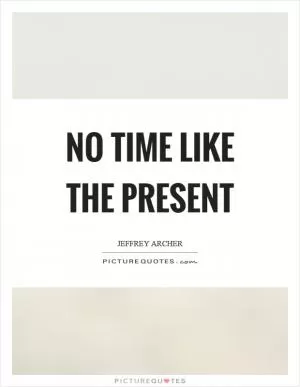 No time like the present Picture Quote #1
