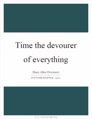 Time the devourer of everything Picture Quote #1