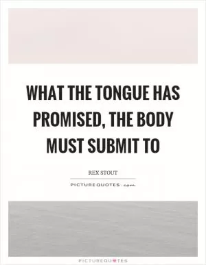 What the tongue has promised, the body must submit to Picture Quote #1