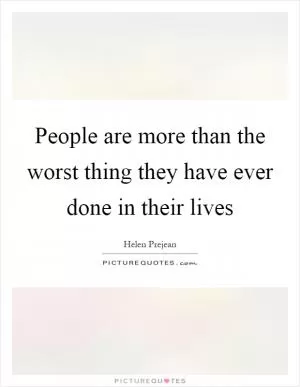 People are more than the worst thing they have ever done in their lives Picture Quote #1