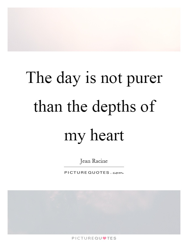 The day is not purer than the depths of my heart Picture Quote #1