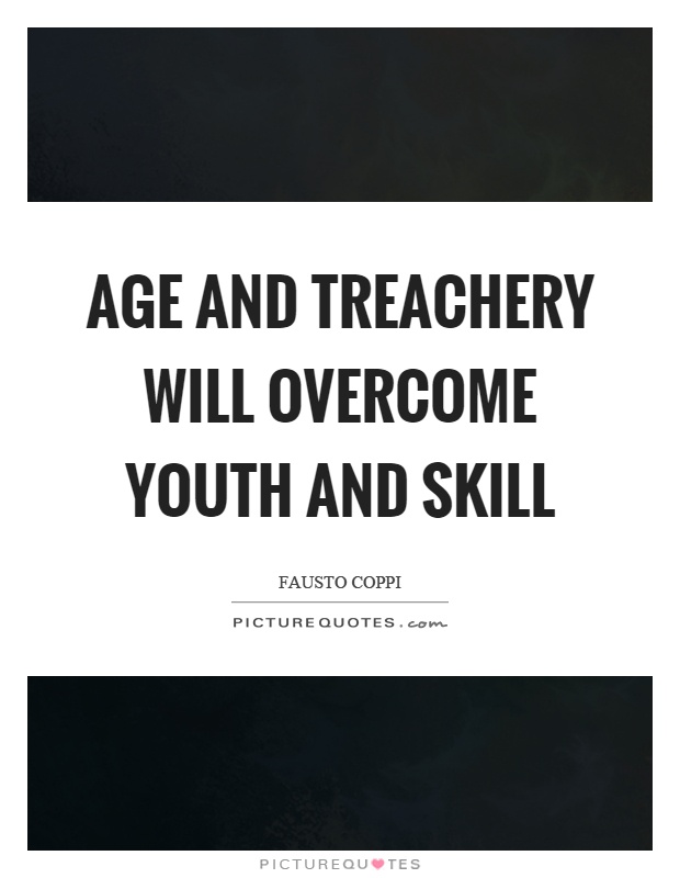 Age and treachery will overcome youth and skill Picture Quote #1