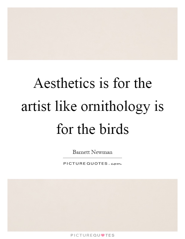 Aesthetics is for the artist like ornithology is for the birds Picture Quote #1
