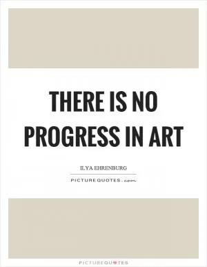 There is no progress in art Picture Quote #1