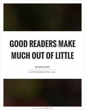 Good readers make much out of little Picture Quote #1