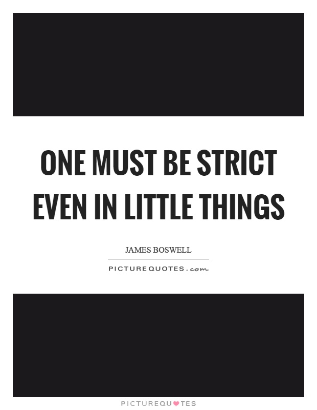 One must be strict even in little things Picture Quote #1