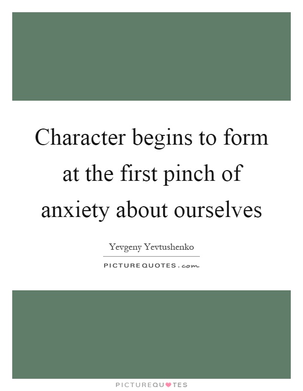 Character begins to form at the first pinch of anxiety about ourselves Picture Quote #1