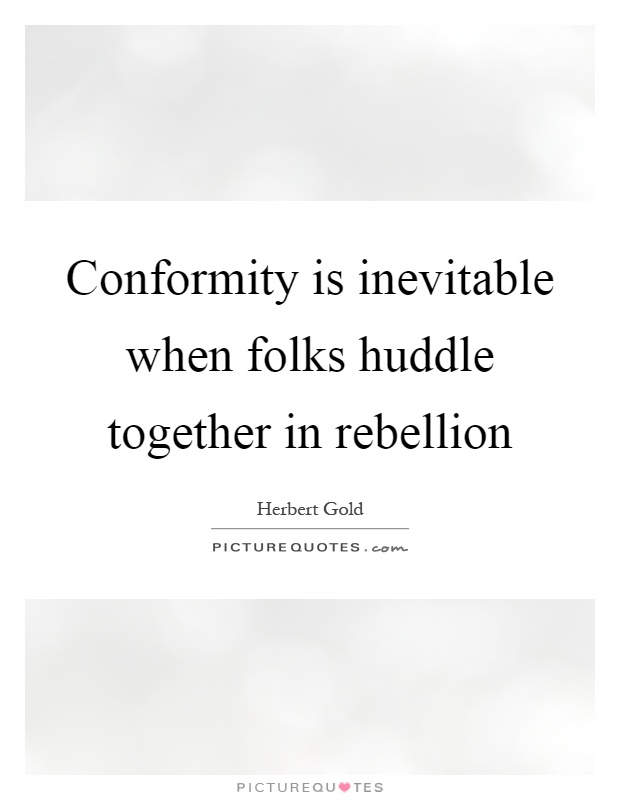 Conformity is inevitable when folks huddle together in rebellion Picture Quote #1