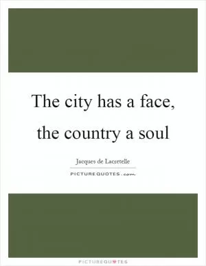The city has a face, the country a soul Picture Quote #1