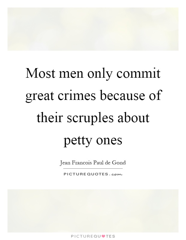 Most men only commit great crimes because of their scruples about petty ones Picture Quote #1