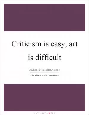 Criticism is easy, art is difficult Picture Quote #1
