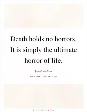 Death holds no horrors. It is simply the ultimate horror of life Picture Quote #1