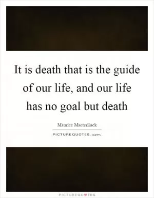 It is death that is the guide of our life, and our life has no goal but death Picture Quote #1