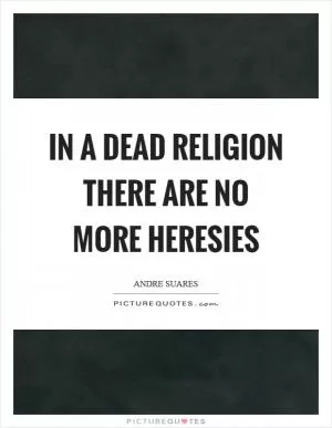In a dead religion there are no more heresies Picture Quote #1