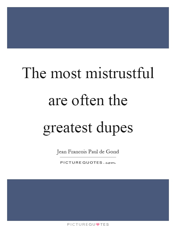 The most mistrustful are often the greatest dupes Picture Quote #1