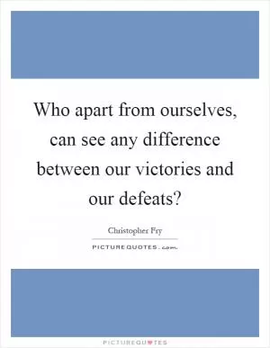 Who apart from ourselves, can see any difference between our victories and our defeats? Picture Quote #1