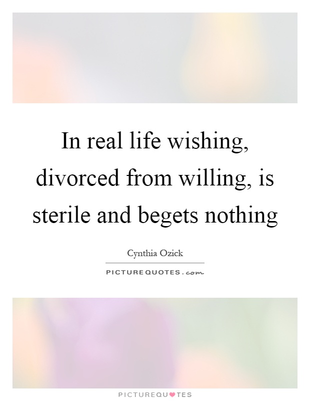 In real life wishing, divorced from willing, is sterile and begets nothing Picture Quote #1