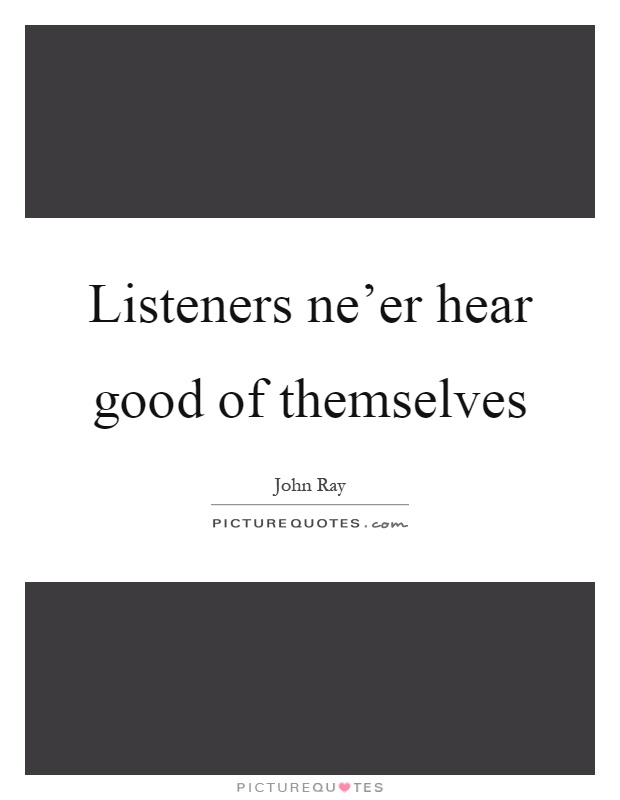 Listeners ne'er hear good of themselves Picture Quote #1