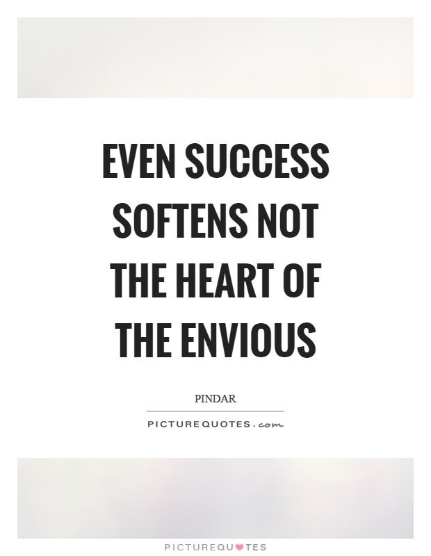 Even success softens not the heart of the envious Picture Quote #1