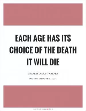 Each age has its choice of the death it will die Picture Quote #1