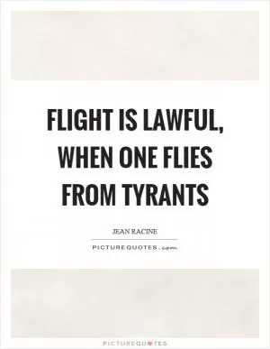 Flight is lawful, when one flies from tyrants Picture Quote #1