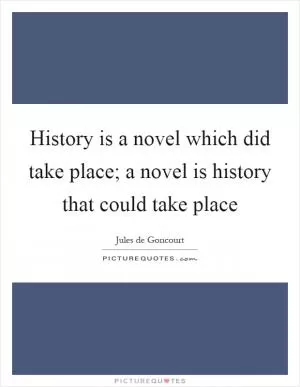 History is a novel which did take place; a novel is history that could take place Picture Quote #1