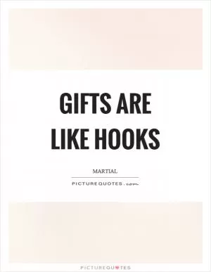 Gifts are like hooks Picture Quote #1