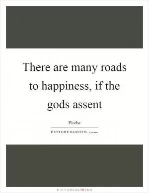 There are many roads to happiness, if the gods assent Picture Quote #1