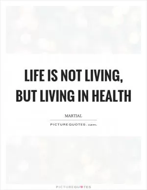 Life is not living, but living in health Picture Quote #1