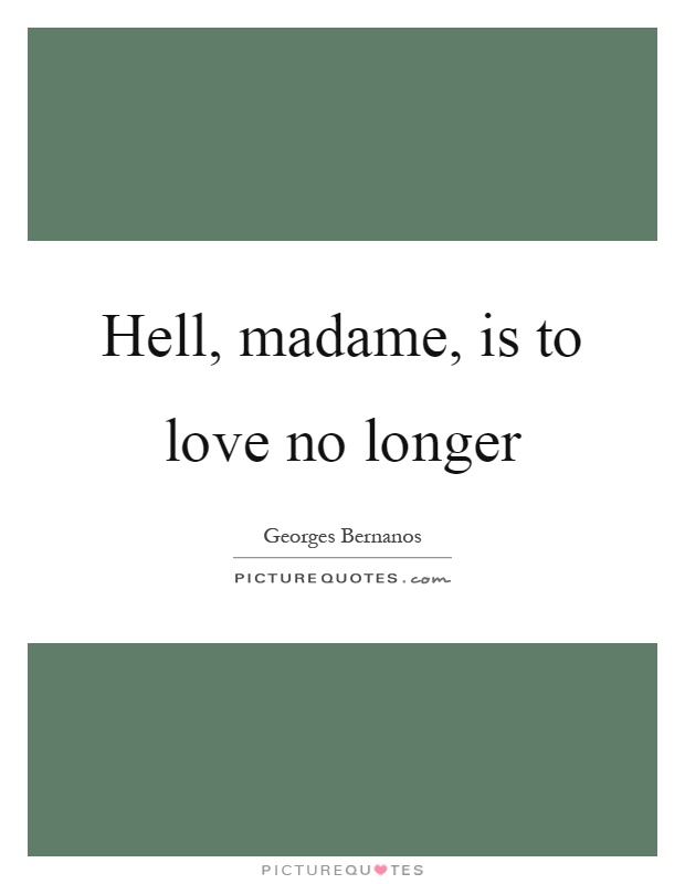 Hell, madame, is to love no longer Picture Quote #1