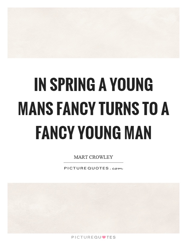 In spring a young mans fancy turns to a fancy young man Picture Quote #1