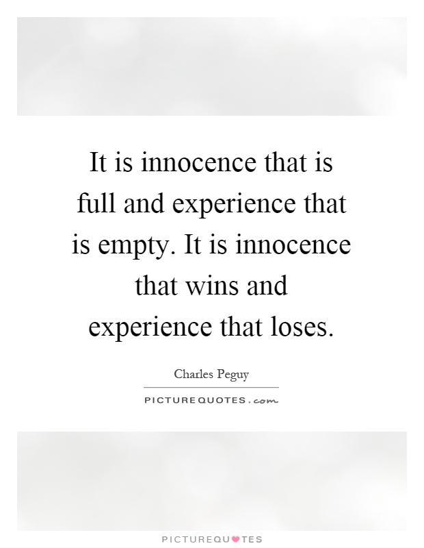 It is innocence that is full and experience that is empty. It is innocence that wins and experience that loses Picture Quote #1