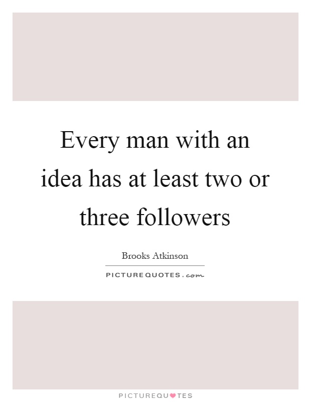 Every man with an idea has at least two or three followers Picture Quote #1